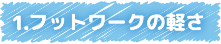 1.フットワークの軽さ